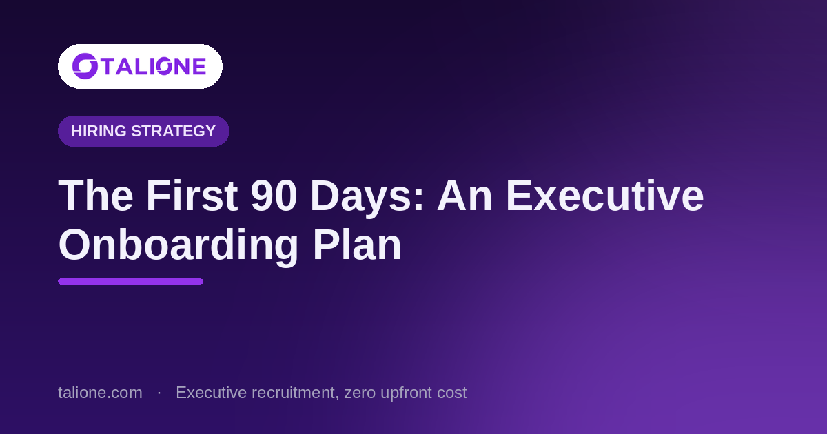 Talione article cover: The First 90 Days: An Executive Onboarding Plan That Prevents Failed Senior Hires